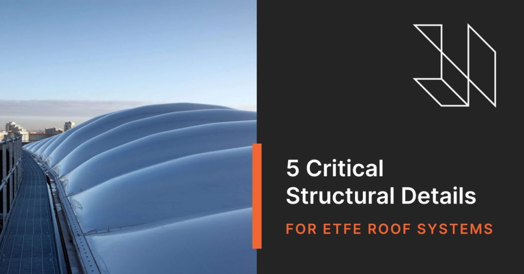 5 ETFE Structural Details to Define Before Design Begins