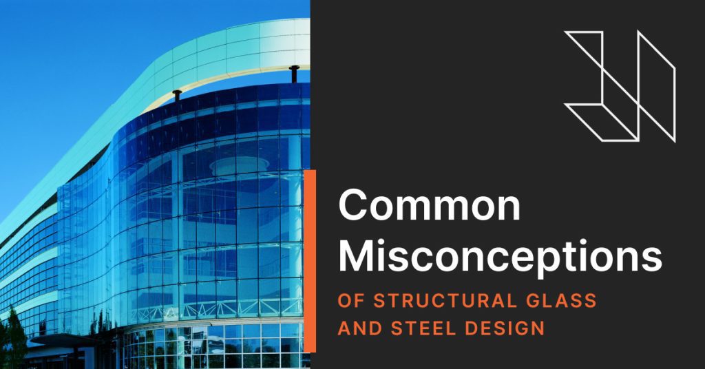 Common Misconceptions of Structural Glass and Steel Design